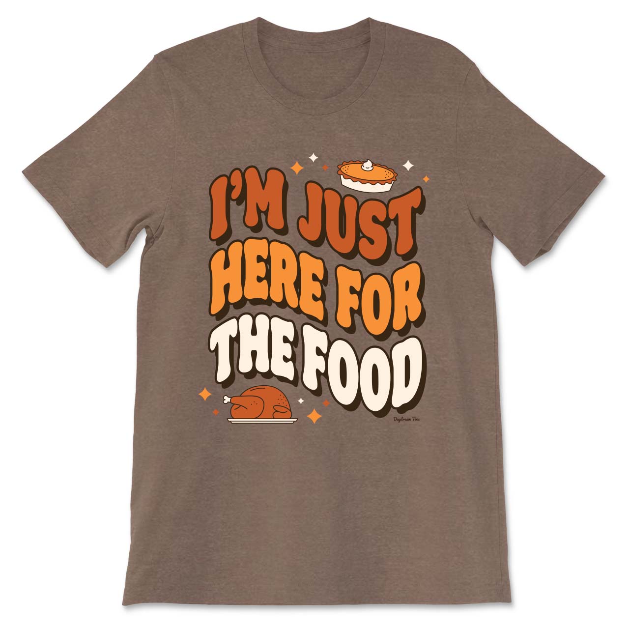 Daydream Tees I'm Just Here For The Food