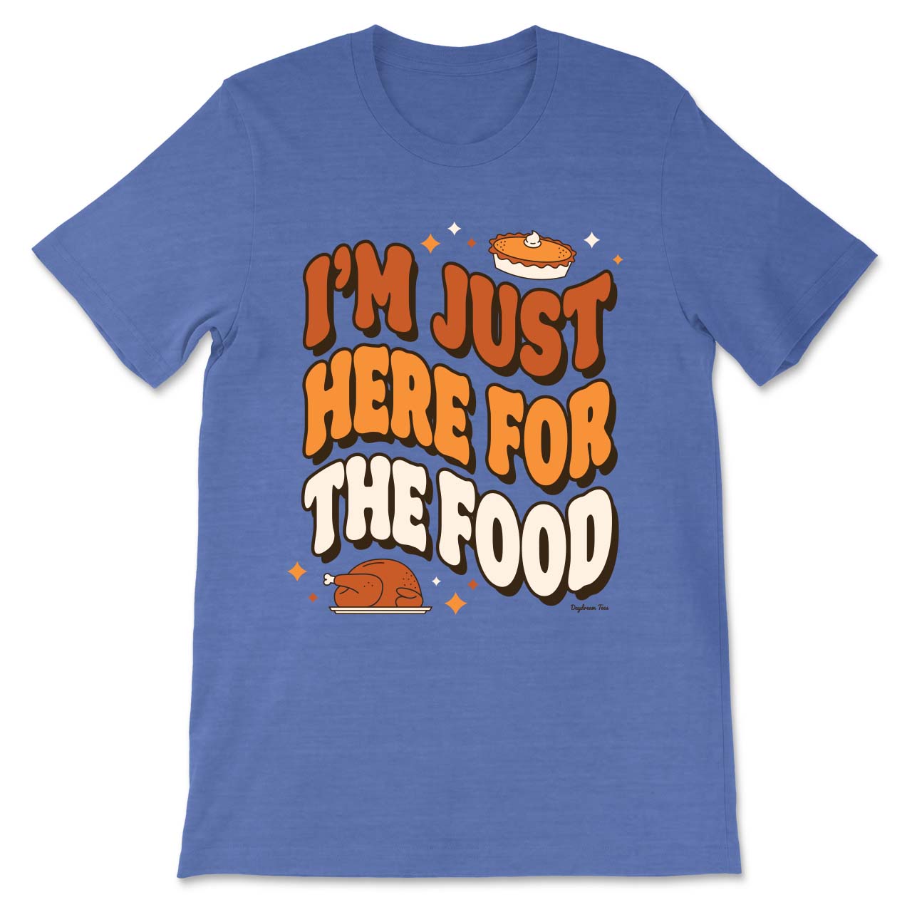 Daydream Tees I'm Just Here For The Food