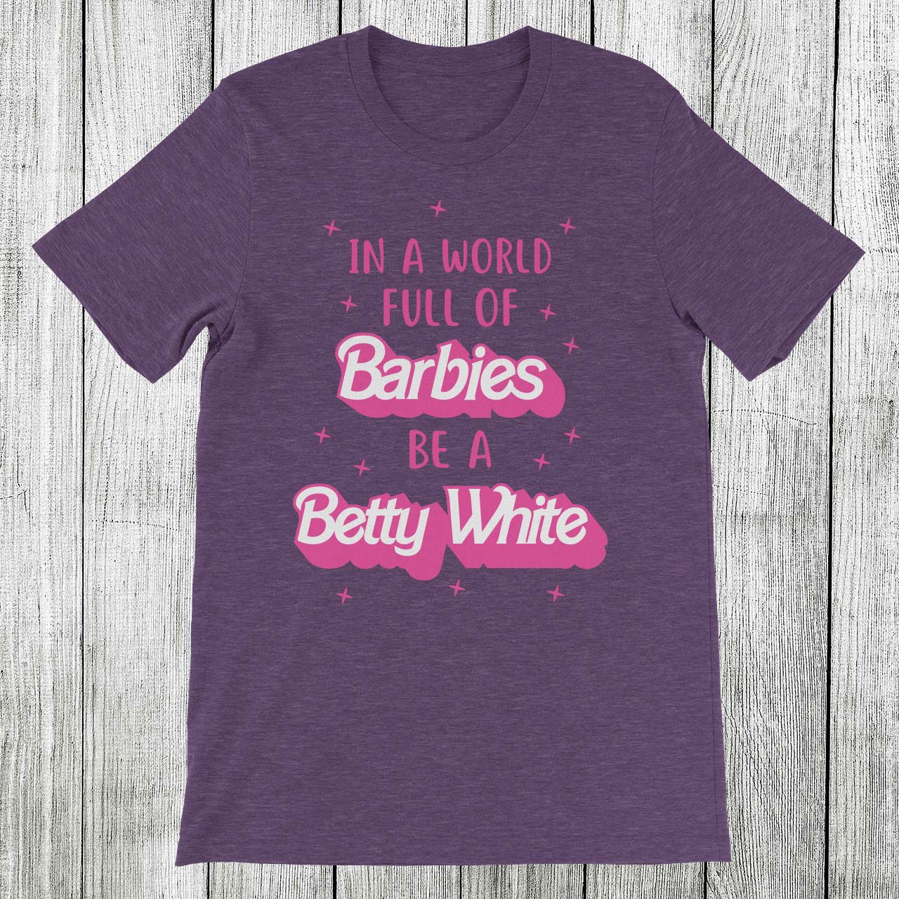 Daydream Tees In a World Full of Barbies Be a Betty White