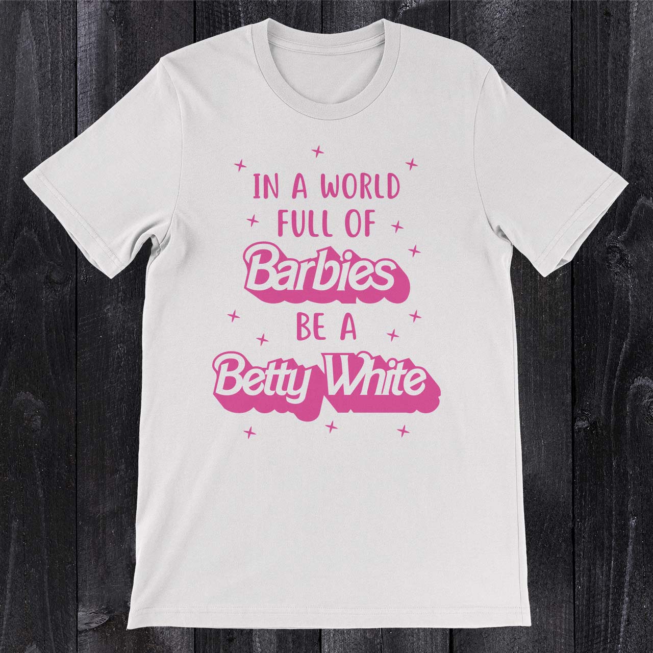 Daydream Tees In a World Full of Barbies Be a Betty White