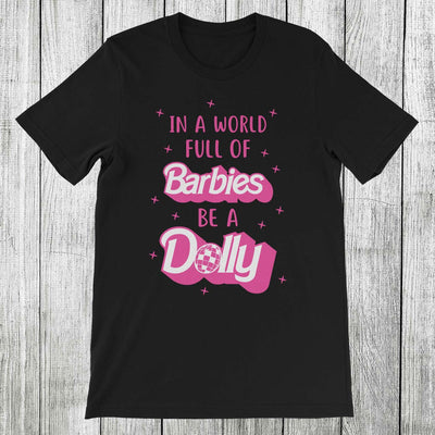 Daydream Tees In a World Full of Barbies Be a Dolly