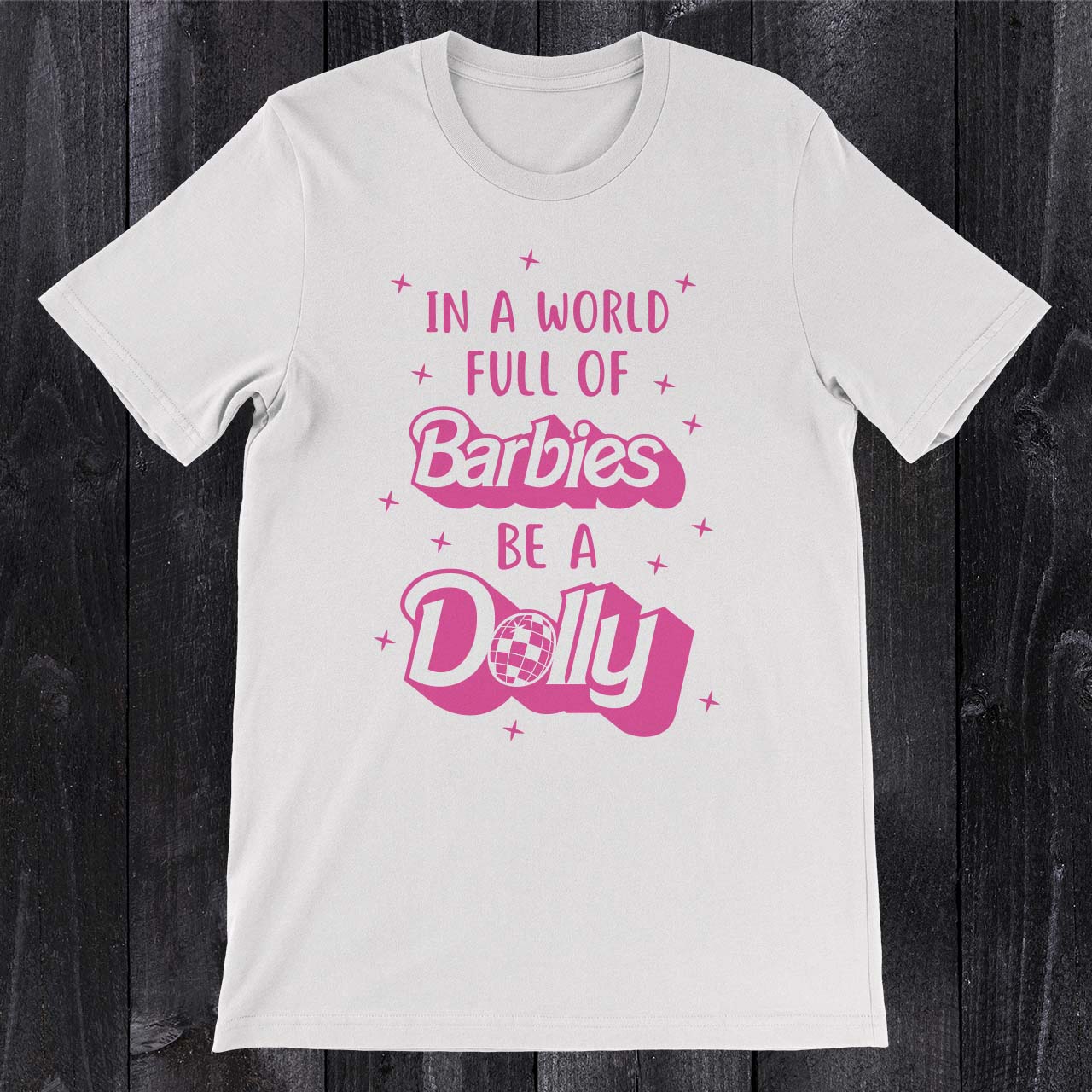 Daydream Tees In a World Full of Barbies Be a Dolly